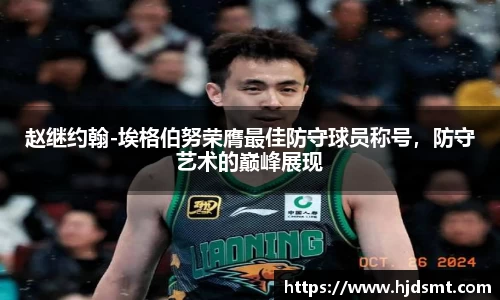 赵继约翰-埃格伯努荣膺最佳防守球员称号,防守艺术的巅峰展现